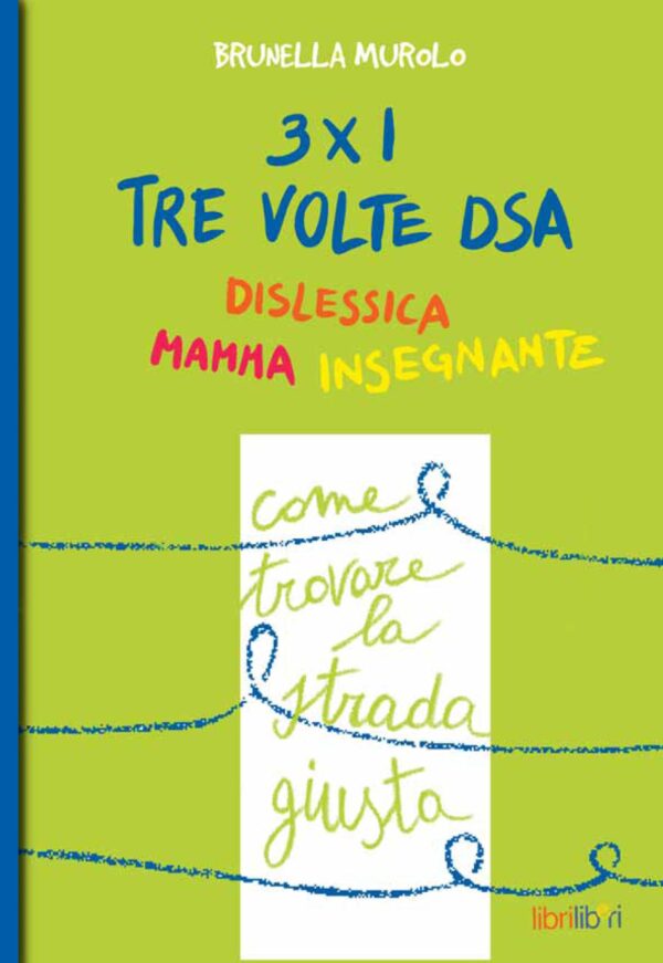 3 x 1 Tre volte DSA. Dislessica, mamma, insegnante. Come trovare la strada giusta