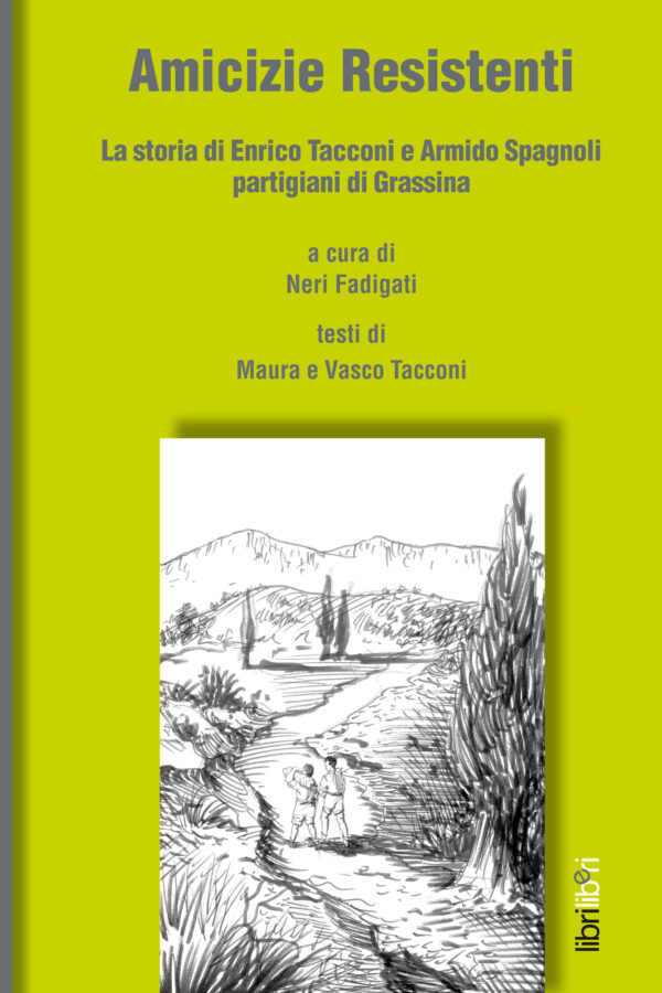 Amicizie Resistenti. La storia di Enrico Tacconi e Armido Spagnoli partigiani di Grassina