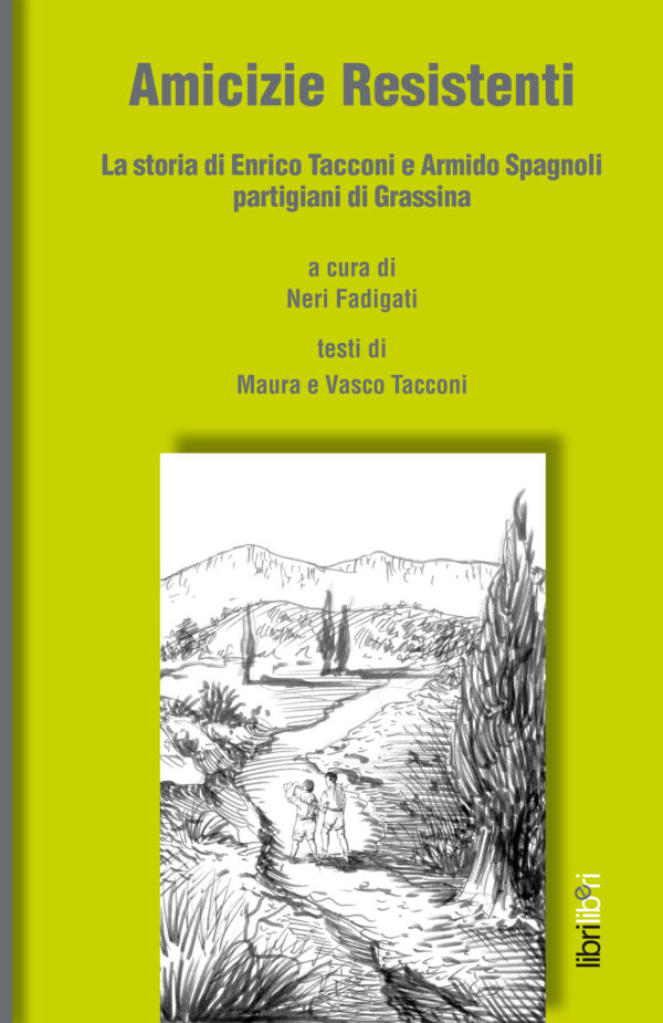 Amicizie Resistenti. La storia di Enrico Tacconi e Armido Spagnoli partigiani di Grassina