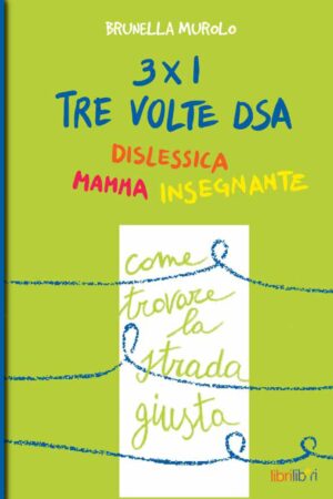 3 x 1 Tre volte DSA. Dislessica, mamma, insegnante. Come trovare la strada giusta