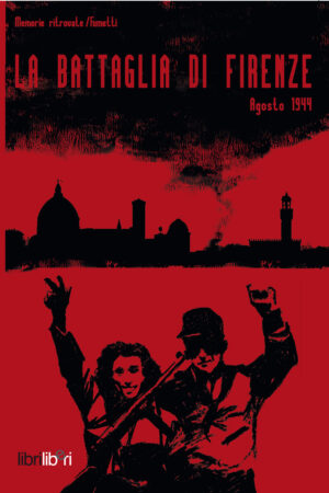 La Battaglia di Firenze. Agosto 1944