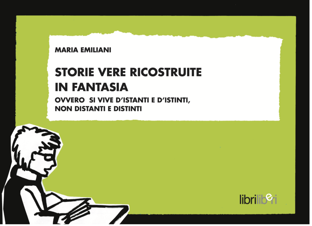 STORIE VERE RICOSTRUITE IN FANTASIA Storie vere ricostruite in fantasia ovvero si vive d'istanti e d'istinti, non distanti e distinti